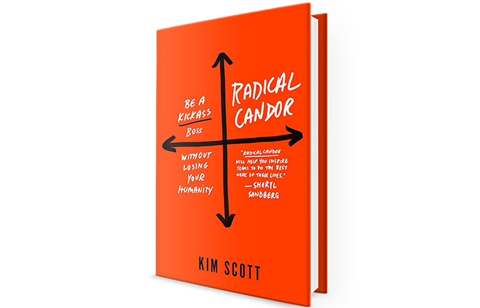 Radical Candor Be a Kick-Ass Boss Without Losing Your Humanity 